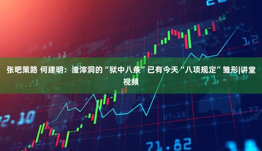 张吧策路 何建明：渣滓洞的“狱中八条”已有今天“八项规定”雏形|讲堂视频